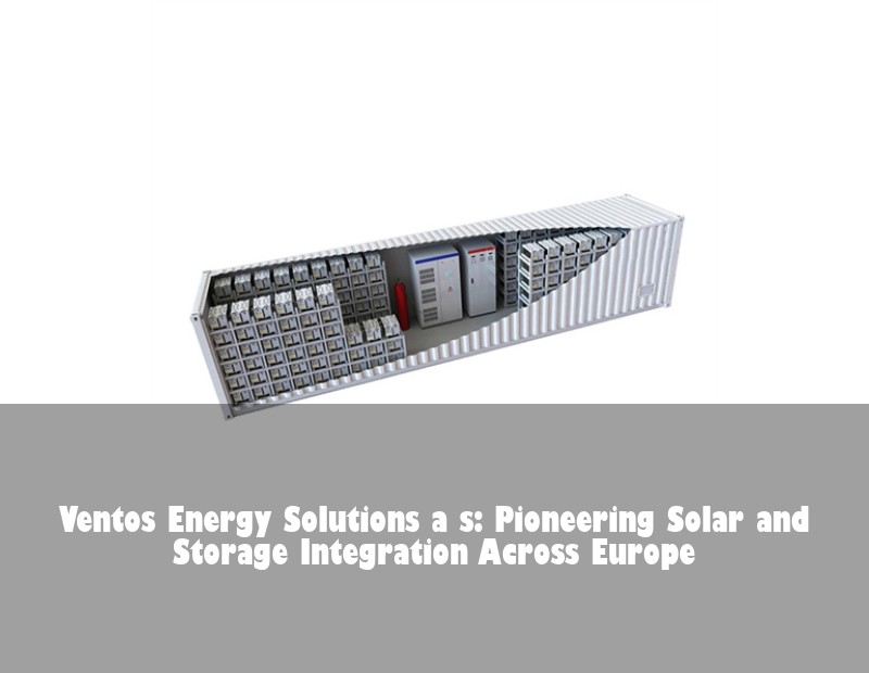 Ventos Energy Solutions a s: Pioneering Solar and Storage Integration Across Europe