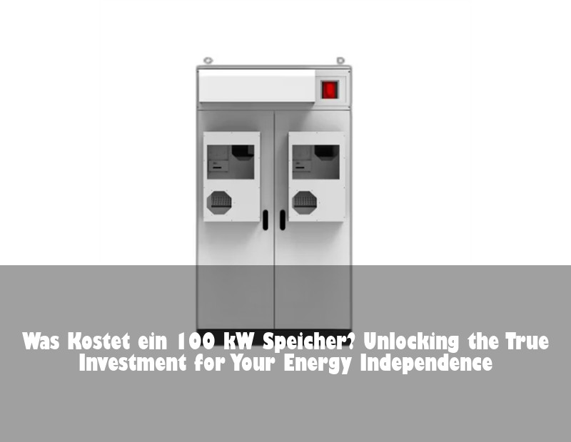 Was Kostet ein 100 kW Speicher? Unlocking the True Investment for Your Energy Independence