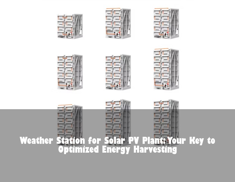 Weather Station for Solar PV Plant: Your Key to Optimized Energy Harvesting