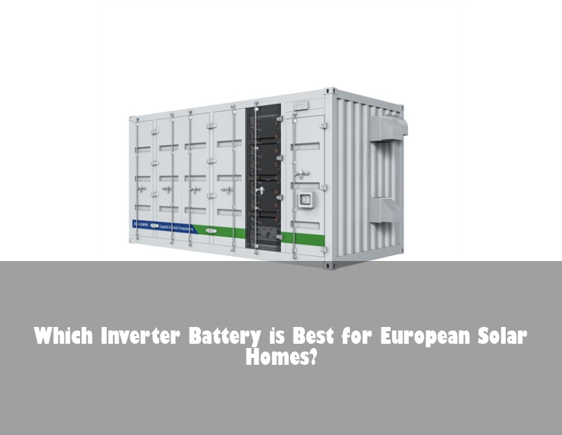 Which Inverter Battery is Best for European Solar Homes?