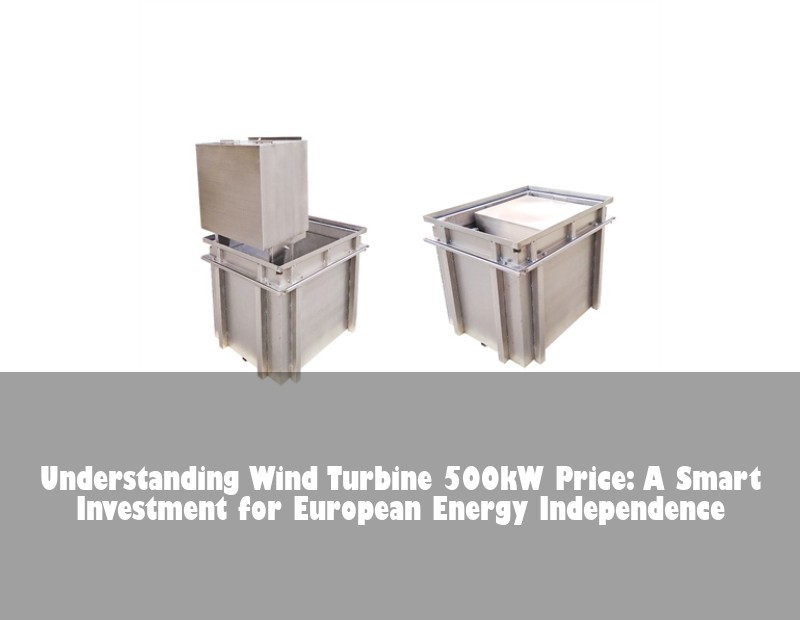 Understanding Wind Turbine 500kW Price: A Smart Investment for European Energy Independence
