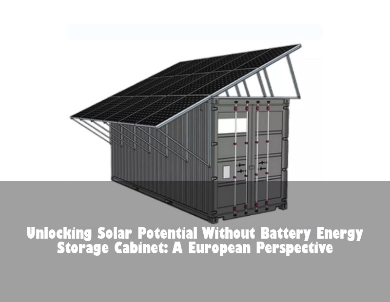 Unlocking Solar Potential Without Battery Energy Storage Cabinet: A European Perspective