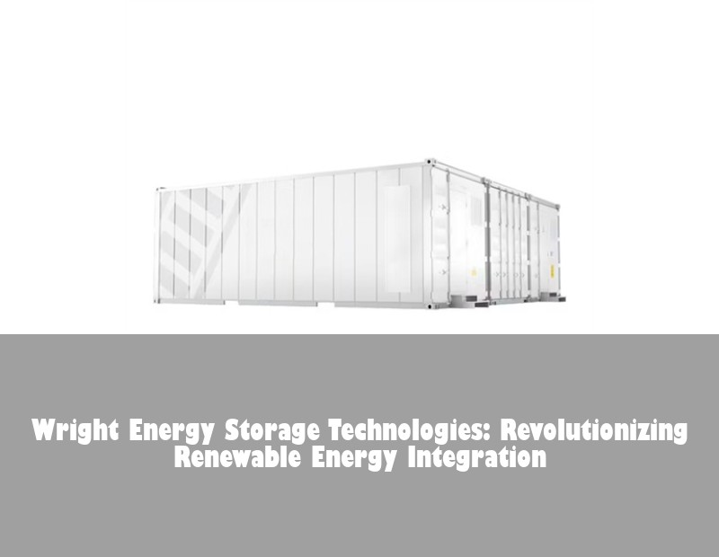 Wright Energy Storage Technologies: Revolutionizing Renewable Energy Integration