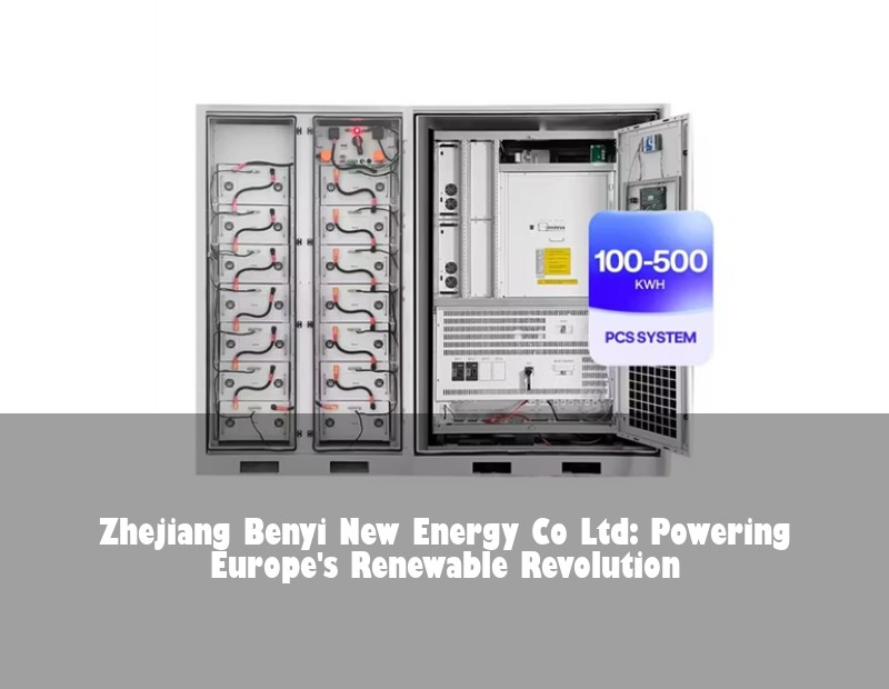 Zhejiang Benyi New Energy Co Ltd: Powering Europe's Renewable Revolution