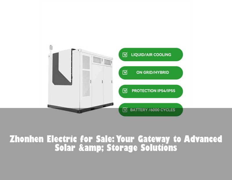 Zhonhen Electric for Sale: Your Gateway to Advanced Solar &amp; Storage Solutions